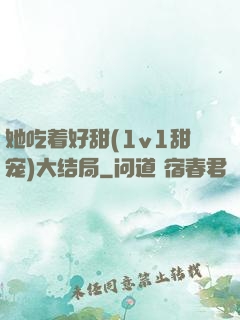 她吃着好甜(1v1甜宠)大结局